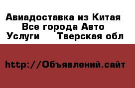 Авиадоставка из Китая - Все города Авто » Услуги   . Тверская обл.